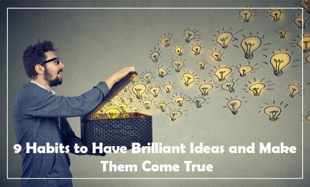 9-habits-to-have-brilliant-ideas-and-make-them-come-true